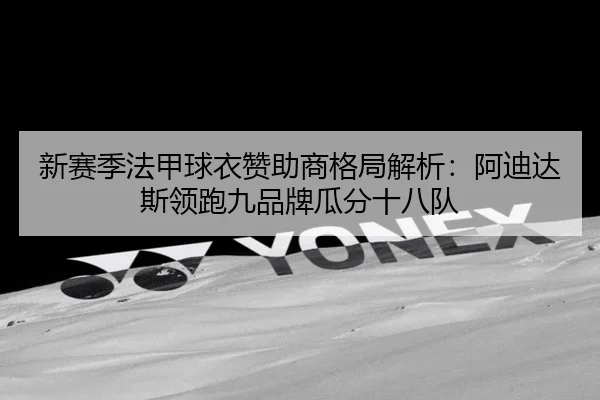 新赛季法甲球衣赞助商格局解析：阿迪达斯领跑九品牌瓜分十八队